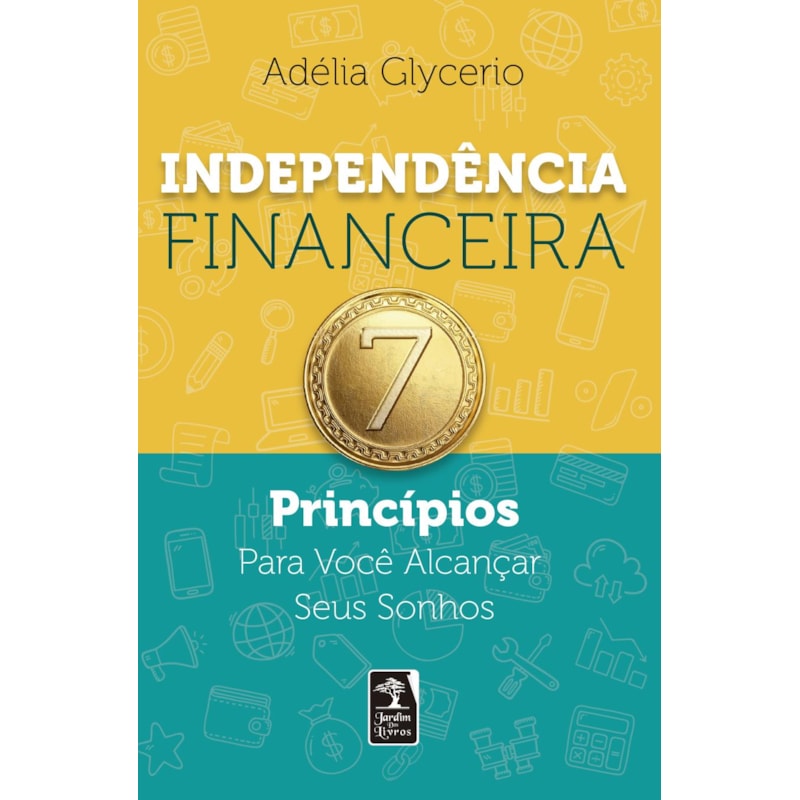 INDEPENDÊNCIA FINANCEIRA: 7 PRINCÍPIOS PARA VOCÊ ALCANÇAR SEUS SONHOS