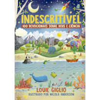 INDESCRITÍVEL: 100 DEVOCIONAIS SOBRE DEUS E CIÊNCIA - EDIÇÃO MAIS ATUAL DO CLÁSSICO DEVOCIONAL PARA CRIANÇAS CURIOSAS