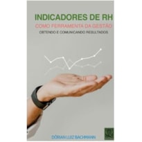 INDICADORES DE RH COMO FERRAMENTA DE GESTÃO - OBTENDO E COMUNICANDO RESULTADOS