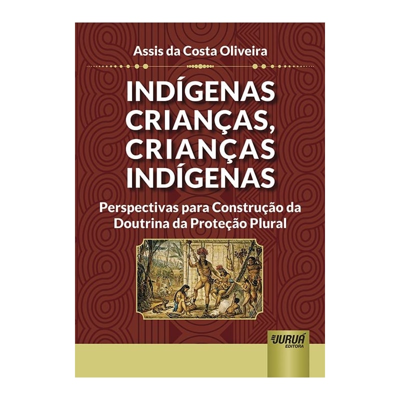 INDÍGENAS CRIANÇAS, CRIANÇAS INDÍGENAS - PERSPECTIVAS PARA CONSTRUÇÃO DA DOUTRINA DA PROTEÇÃO PLURAL