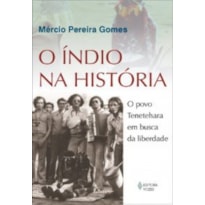 ÍNDIO NA HISTÓRIA, O - O POVO TENETEHARA EM BUSCA DA LIBERDADE