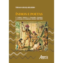 ÍNDIOS E POETAS: O INSTITUTO HISTÓRICO E GEOGRÁFICO BRASILEIRO E A INVENÇÃO DO INDIANISMO LITERÁRIO 1808-1860