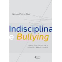 INDISCIPLINA E BULLYING: SOLUÇÕES AO ALCANCE DE PAIS E PROFESSORES
