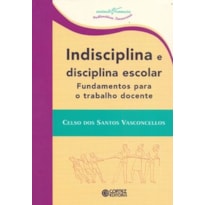 INDISCIPLINA E DISCIPLINA ESCOLAR: FUNDAMENTOS PARA O TRABALHO DOCENTE