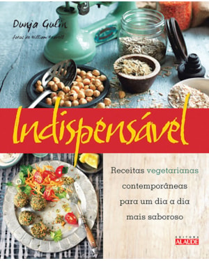 Indispensável: receitas vegetarianas contemporâneas para um dia a dia mais saboroso