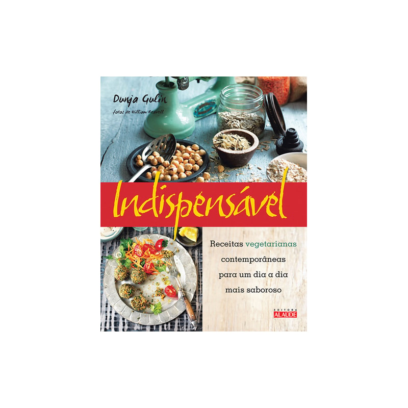 Indispensável: receitas vegetarianas contemporâneas para um dia a dia mais saboroso