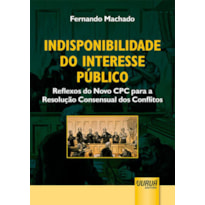 INDISPONIBILIDADE DO INTERESSE PÚBLICO - REFLEXOS DO NOVO CPC PARA A RESOLUÇÃO CONSENSUAL DOS CONFLITOS