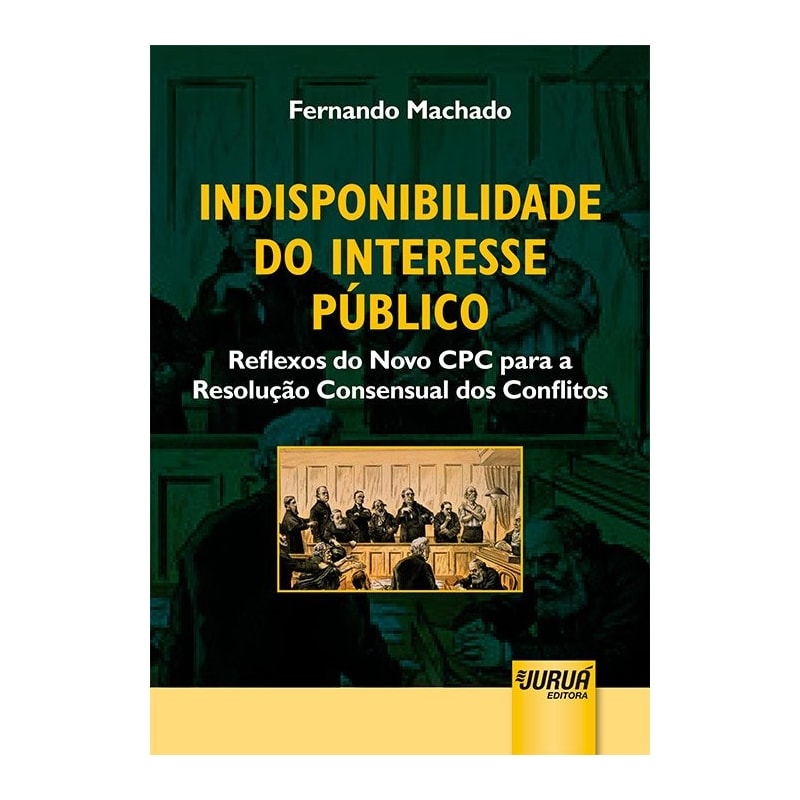 INDISPONIBILIDADE DO INTERESSE PÚBLICO - REFLEXOS DO NOVO CPC PARA A RESOLUÇÃO CONSENSUAL DOS CONFLITOS