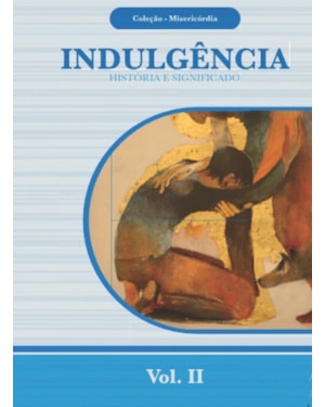 INDULGÊNCIA HISTÓRIA E SIGNIFICADO - COLEÇÃO MISERICÓRDIA - VOL. 2