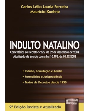 INDULTO NATALINO - COMENTÁRIOS AO DECRETO 5.295, DE 02/12/2004 - ATUALIZADO DE ACORDO COM A LEI 10.792, DE 01/10/2003