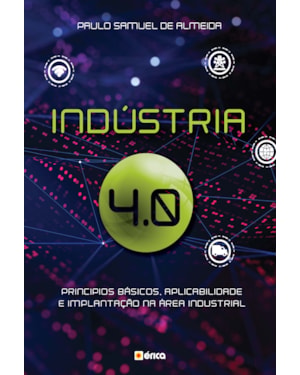INDÚSTRIA 4.0: PRINCÍPIOS BÁSICOS, APLICABILIDADE E IMPLANTAÇÃO NA ÁREA INDUSTRIAL