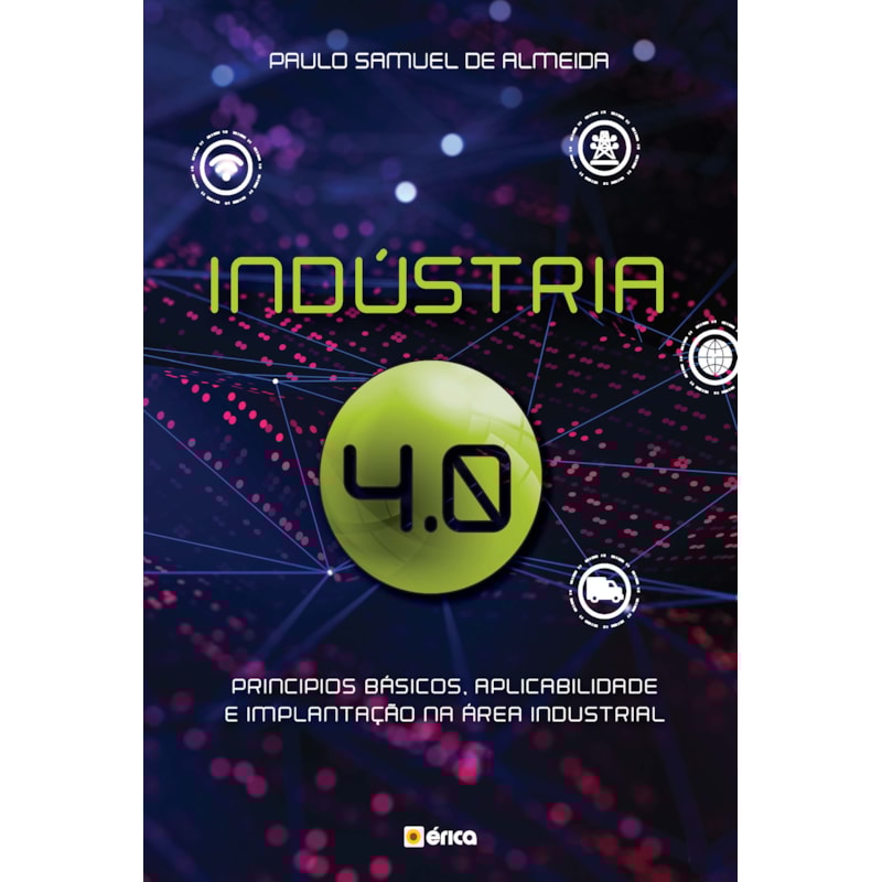 INDÚSTRIA 4.0: PRINCÍPIOS BÁSICOS, APLICABILIDADE E IMPLANTAÇÃO NA ÁREA INDUSTRIAL