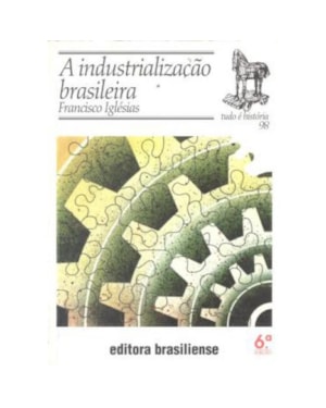 INDUSTRIALIZACAO BRASILEIRA, A - TUDO E HISTORIA - 6
