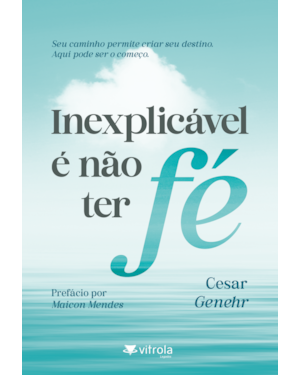 Inexplicável é não ter fé