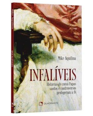 INFALÍVEIS: HISTÓRIAS DE COMO PAPAS SANTOS E CONTROVERSOS PROTEGERAM&NBSP;A&NBSP;FÉ