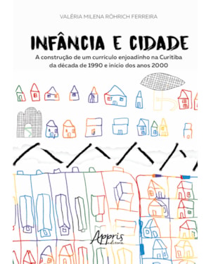 INFÂNCIA E CIDADE: A CONSTRUÇÃO DE UM CURRÍCULO ENJOADINHO NA CURITIBA DA DÉCADA DE 1990 E INÍCIO DOS ANOS 2000