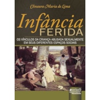 INFÂNCIA FERIDA - OS VÍNCULOS DA CRIANÇA ABUSADA SEXUALMENTE EM SEUS DIFERENTES ESPAÇOS SOCIAIS