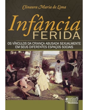 INFÂNCIA FERIDA - OS VÍNCULOS DA CRIANÇA ABUSADA SEXUALMENTE EM SEUS DIFERENTES ESPAÇOS SOCIAIS