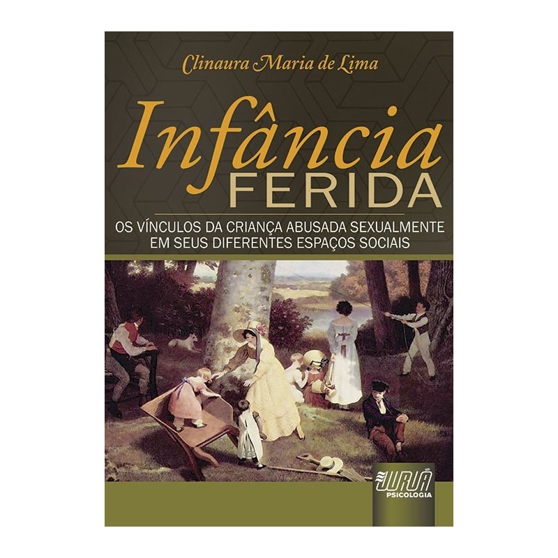 INFÂNCIA FERIDA - OS VÍNCULOS DA CRIANÇA ABUSADA SEXUALMENTE EM SEUS DIFERENTES ESPAÇOS SOCIAIS