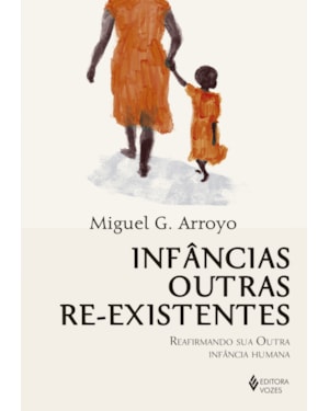 INFÂNCIAS OUTRAS RE-EXISTENTES: REAFIRMANDO SUA OUTRA INFÂNCIA HUMANA