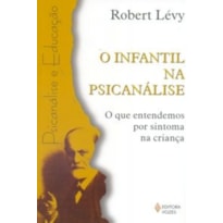 INFANTIL NA PSICANÁLISE, O - O QUE ENTENDEMOS POR SINTOMA NA CRIANÇA