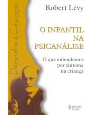 INFANTIL NA PSICANÁLISE, O - O QUE ENTENDEMOS POR SINTOMA NA CRIANÇA