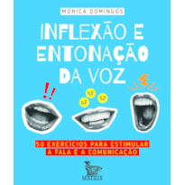 INFLEXÃO E ENTONAÇÃO DA VOZ: 50 EXERCÍCIOS PARA ESTIMULAR A FALA E A COMUNICAÇÃO