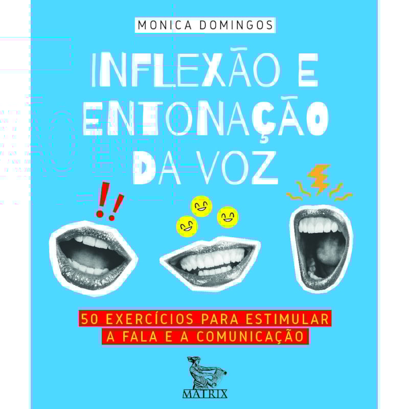 INFLEXÃO E ENTONAÇÃO DA VOZ: 50 EXERCÍCIOS PARA ESTIMULAR A FALA E A COMUNICAÇÃO