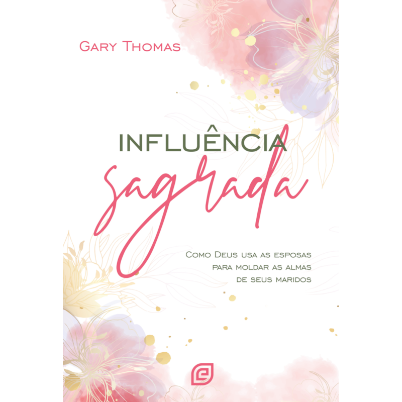 Influência sagrada - 2ª Ed: Como Deus usa as esposas para moldar as almas de seus maridos