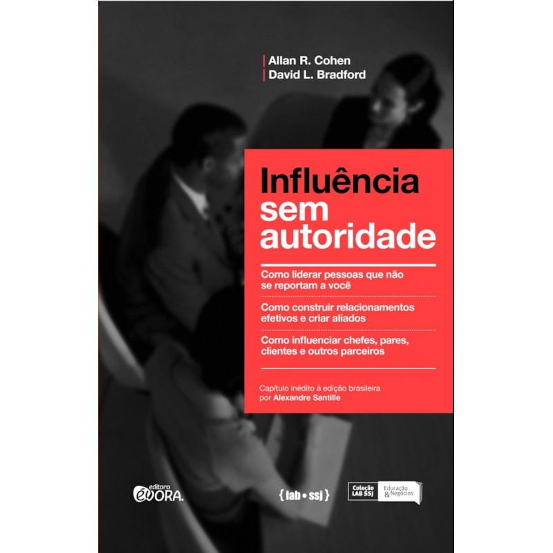 INFLUÊNCIA SEM AUTORIDADE - COMO LIDERAR PESSOAS QUE NÃO SE REPORTAM A VOCÊ - COMO CONSTRUIR RELACIONAMENTOS EFETIVOS E CRIAR ALIADOS. COMO INFLUENCIAR CHEFES, CLIENTES E OUTROS PARCEIROS