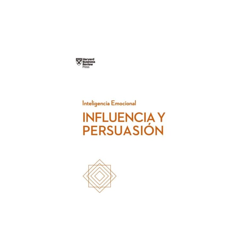 Influencia y persuasión: serie inteligencia emocional hbr