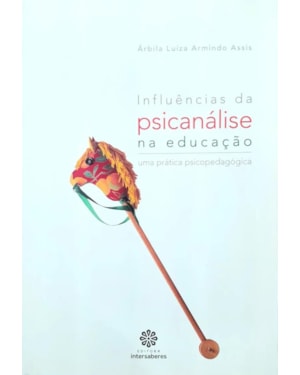 INFLUÊNCIAS DA PSICANÁLISE NA EDUCAÇÃO:: UMA PRÁTICA PSICOPEDAGÓGICA