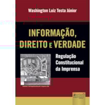 INFORMAÇÃO, DIREITO E VERDADE - REGULAÇÃO CONSTITUCIONAL DA IMPRENSA