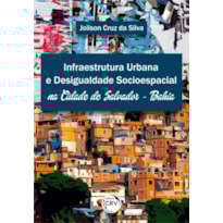 INFRAESTRUTURA URBANA E DESIGUALDADE SOCIOESPACIAL NA CIDADE DE SALVADOR - BAHIA