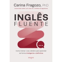 INGLÊS FLUENTE: COMO TREINAR O SEU CÉREBRO PARA APRENDER DE FORMA INTELIGENTE E DEFINITIVA