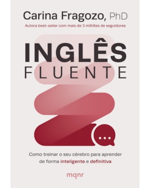 INGLÊS FLUENTE: COMO TREINAR O SEU CÉREBRO PARA APRENDER DE FORMA INTELIGENTE E DEFINITIVA