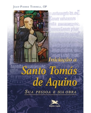 INICIAÇÃO A SANTO TOMÁS DE AQUINO: SUA PESSOA E SUA OBRA