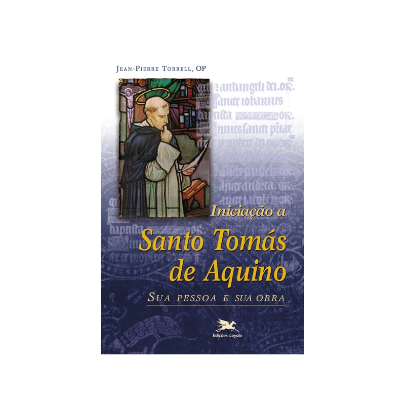 INICIAÇÃO A SANTO TOMÁS DE AQUINO: SUA PESSOA E SUA OBRA