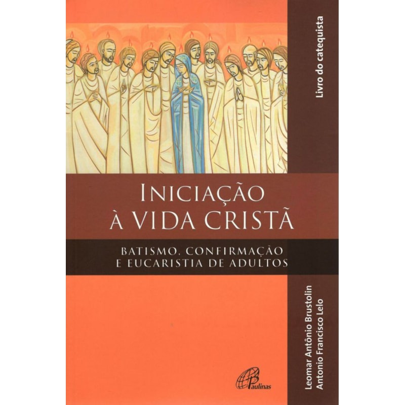 Iniciação à vida cristã - batismo, confirmação e eucaristia - catequista: batismo, confirmação e eucaristia de adultos