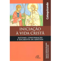 INICIAÇÃO À VIDA CRISTÃ - BATISMO, CONFIRMAÇÃO E EUCARISTIA - CATEQUIZANDO: BATISMO, CONFIRMAÇÃO E EUCARISTIA DE ADULTOS