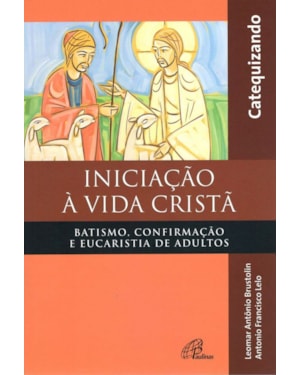 Iniciação à vida cristã - batismo, confirmação e eucaristia - catequizando: batismo, confirmação e eucaristia de adultos