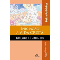 INICIAÇÃO À VIDA CRISTÃ: BATISMO DE CRIANÇAS - PAIS E PADRINHOS