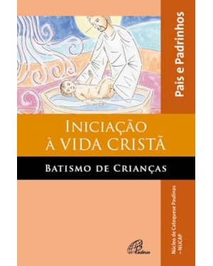 Iniciação à vida cristã: batismo de crianças - pais e padrinhos