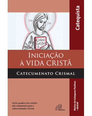 Iniciação à vida cristã - catecumenato crismal - catequista: inclui quadro com roteiro das catequeses para o catecumenato crismal