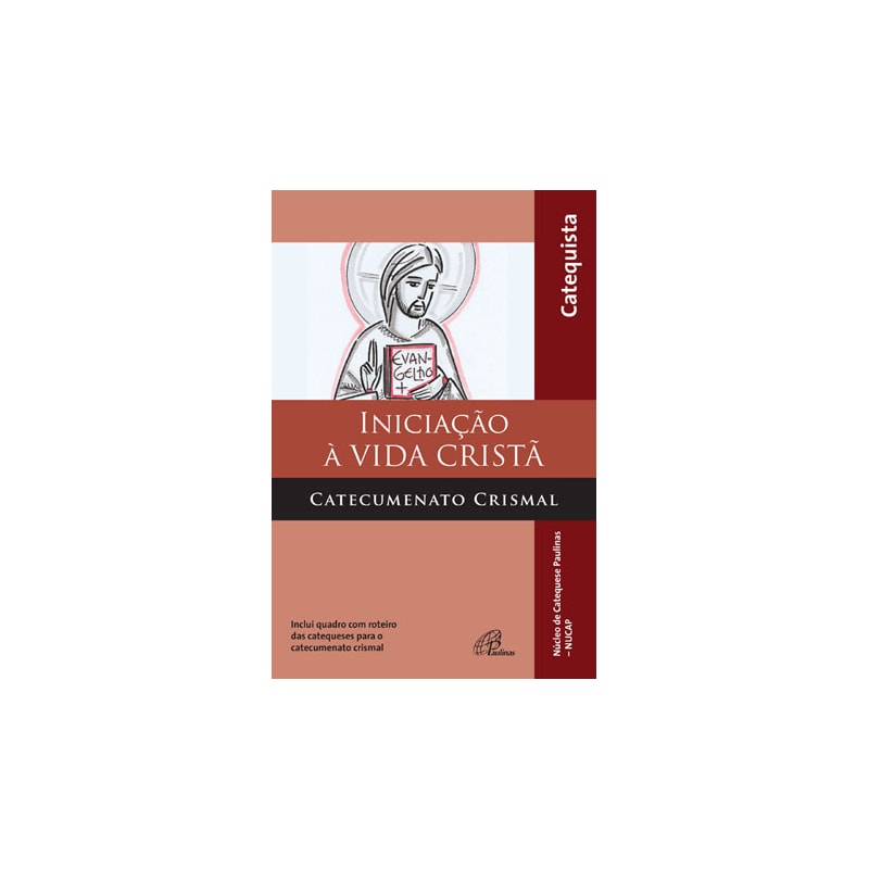 Iniciação à vida cristã - catecumenato crismal - catequista: inclui quadro com roteiro das catequeses para o catecumenato crismal