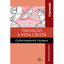 INICIAÇÃO À VIDA CRISTÃ - CATECUMENATO CRISMAL - LIVRO DO CRISMANDO: EDIÇÃO REVISTA E AMPLIADA COM QUERIGMA