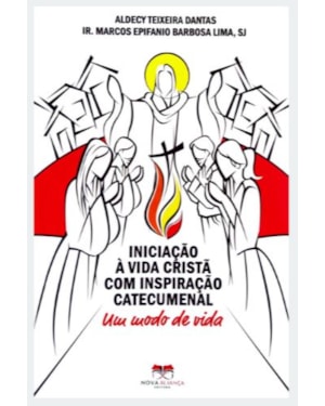 INICIAÇÃO À VIDA CRISTÃ COM INSPIRAÇÃO CATECUMENAL - UM MODO DE VIDA