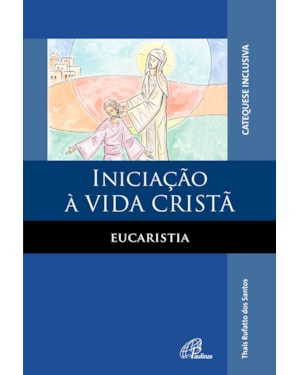 Iniciação à vida cristã: eucaristia - catequese inclusiva