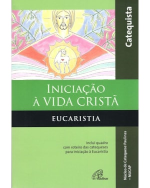 Iniciação à vida cristã - eucaristia - catequista: inclui quadro com roteiro das catequeses para iniciação à eucaristia