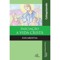 INICIAÇÃO À VIDA CRISTÃ - EUCARISTIA - CATEQUIZANDO: EDIÇÃO AMPLIADA COM QUERIGMA E LEITURA ORANTE